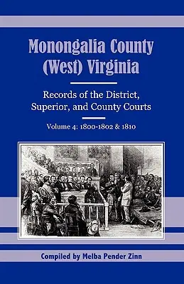 Hrabstwo Monongalia (Zachodnia) Wirginia: Zapisy sądów okręgowych, wyższych i hrabstw, tom 4: 1800-1802 i 1810 - Monongalia County, (West) Virginia: Records of the District, Superior, and County Courts, Volume 4: 1800-1802 & 1810