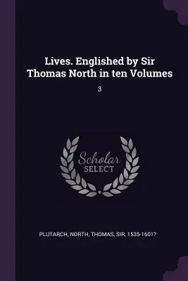 Żywoty. Opracowane przez Sir Thomasa Northa w dziesięciu tomach: 3 - Lives. Englished by Sir Thomas North in ten Volumes: 3