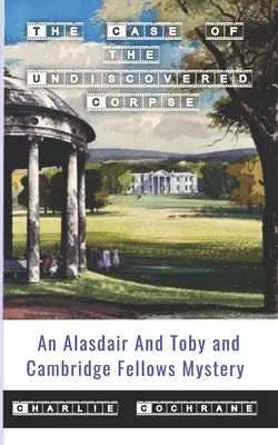 The Case of the Undiscovered Corpse (Tajemnica Alasdaira i Toby'ego oraz Cambridge Fellows) - The Case of the Undiscovered Corpse (An Alasdair and Toby and Cambridge Fellows Mystery)