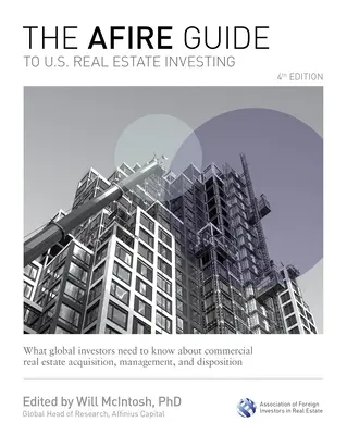 The Afire Guide to Us Real Estate Investing, 4th Edition: Co globalni inwestorzy powinni wiedzieć o nabywaniu, zarządzaniu i inwestowaniu w nieruchomości komercyjne - The Afire Guide to Us Real Estate Investing, 4th Edition: What Global Investors Need to Know about Commercial Real Estate Acquisition, Management, and