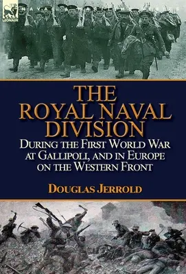 Królewska Dywizja Marynarki Wojennej podczas I wojny światowej w Gallipoli i w Europie na froncie zachodnim - The Royal Naval Division During the First World War at Gallipoli, and in Europe on the Western Front