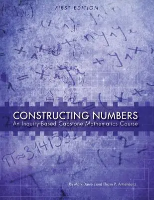 Konstruowanie liczb: Kurs matematyki oparty na dociekaniu (wydanie pierwsze) - Constructing Numbers: An Inquiry-Based Capstone Mathematics Course (First Edition)