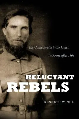 Niechętni buntownicy: Konfederaci, którzy dołączyli do armii po 1861 r. - Reluctant Rebels: The Confederates Who Joined the Army after 1861