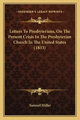 Listy do prezbiterian o obecnym kryzysie w kościele prezbiteriańskim w Stanach Zjednoczonych (1833) - Letters To Presbyterians, On The Present Crisis In The Presbyterian Church In The United States (1833)