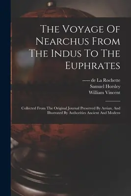 Podróż Nearchusa od Indusu do Eufratu: Zebrane z oryginalnego dziennika zachowanego przez Arriana i zilustrowane autorytetami Ancien - The Voyage Of Nearchus From The Indus To The Euphrates: Collected From The Original Journal Preserved By Arrian, And Illustrated By Authorities Ancien