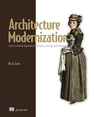 Modernizacja architektury: Społeczno-techniczne dostosowanie oprogramowania, strategii i struktury - Architecture Modernization: Socio-Technical Alignment of Software, Strategy, and Structure