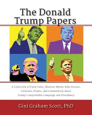 The Donald Trump Papers: Zbiór bajek, mitów o potworach, historyjek dla dzieci, kreskówek, wierszy i komentarzy na temat niewiarygodnej prezydentury Trumpa. - The Donald Trump Papers: A Collection of Fairy Tales, Monster Myths, Kids' Stories, Cartoons, Poems, and Commentary about Trump's Improbable Ca