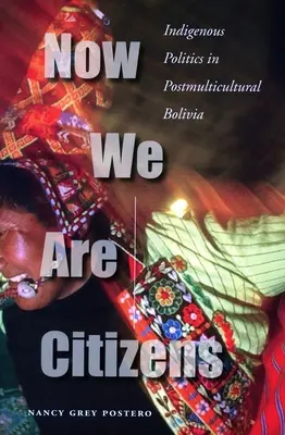 Teraz jesteśmy obywatelami: Rdzenna polityka w postmultikulturowej Boliwii - Now We Are Citizens: Indigenous Politics in Postmulticultural Bolivia