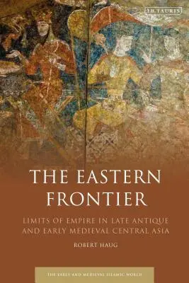 Wschodnia granica: Granice imperium w późnoantycznej i wczesnośredniowiecznej Azji Środkowej - The Eastern Frontier: Limits of Empire in Late Antique and Early Medieval Central Asia
