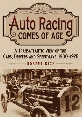 Auto Racing Comes of Age: Transatlantyckie spojrzenie na samochody, kierowców i tory wyścigowe w latach 1900-1925 - Auto Racing Comes of Age: A Transatlantic View of the Cars, Drivers and Speedways, 1900-1925