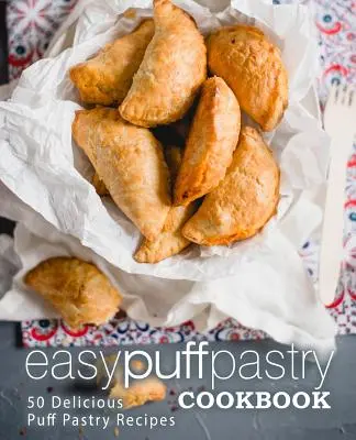 Easy Puff Pastry Cookbook: 50 pysznych przepisów na ciasto francuskie (wydanie 2) - Easy Puff Pastry Cookbook: 50 Delicious Puff Pastry Recipes (2nd Edition)