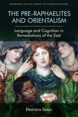 Prerafaelici i orientalizm: Język i poznanie w rekonstrukcjach Wschodu The Pre-Raphaelites and Orientalism: Language and Cognition in Remediations of the East - The Pre-Raphaelites and Orientalism: Language and Cognition in Remediations of the East