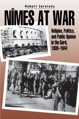 Nmes at War: Religia, polityka i opinia publiczna w Ogrodzie, 1938-1944 - Nmes at War: Religion, Politics, and Public Opinion in the Gard, 1938-1944