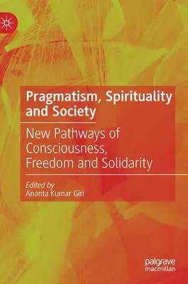 Pragmatyzm, duchowość i społeczeństwo: Nowe ścieżki świadomości, wolności i solidarności - Pragmatism, Spirituality and Society: New Pathways of Consciousness, Freedom and Solidarity