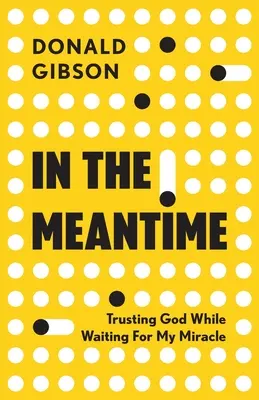 W międzyczasie: Zaufanie Bogu w oczekiwaniu na cud - In the Meantime: Trusting God While Waiting For My Miracle