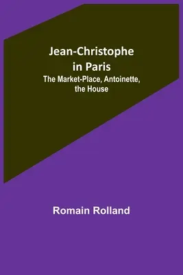 Jean-Christophe w Paryżu: Rynek, Antoinette, Dom - Jean-Christophe in Paris: The Market-Place, Antoinette, the House