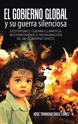 El gobierno global y su guerra silenciosa: Esoterismo, guerra climtica, bioterrorismo e instauracin de un gobierno nico.