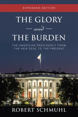 Chwała i brzemię: Amerykańska prezydentura od Nowego Ładu do współczesności, wydanie rozszerzone - The Glory and the Burden: The American Presidency from the New Deal to the Present, Expanded Edition