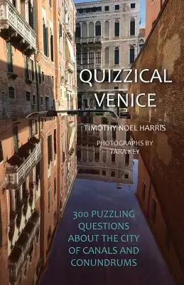 Quizzical Venice: 300 zagadkowych pytań na temat miasta kanałów i zagadek - Quizzical Venice: 300 Puzzling Questions about the City of Canals and Conundrums