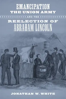 Emancypacja, armia Unii i reelekcja Abrahama Lincolna - Emancipation, the Union Army, and the Reelection of Abraham Lincoln