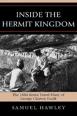 Inside the Hermit Kingdom: Koreański dziennik podróży George'a Claytona Foulka z 1884 roku - Inside the Hermit Kingdom: The 1884 Korea Travel Journal of George Clayton Foulk