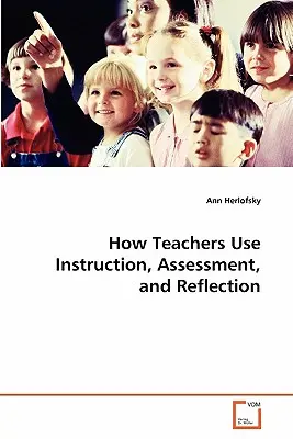 Jak nauczyciele korzystają z instrukcji, oceny i refleksji - How Teachers Use Instruction, Assessment, and Reflection