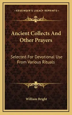 Starożytne kolekty i inne modlitwy: Wybrane do użytku religijnego z różnych rytuałów - Ancient Collects And Other Prayers: Selected For Devotional Use From Various Rituals