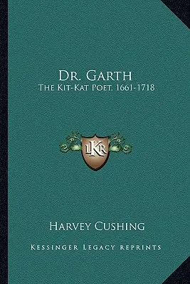 Dr Garth: Poeta Kit-Kat, 1661-1718 - Dr. Garth: The Kit-Kat Poet, 1661-1718