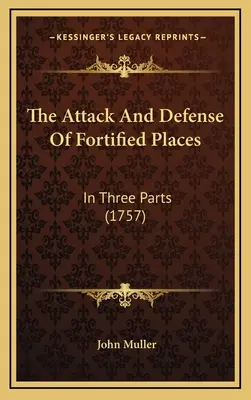 Atak i obrona ufortyfikowanych miejsc: W trzech częściach (1757) - The Attack And Defense Of Fortified Places: In Three Parts (1757)