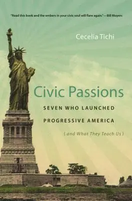 Obywatelskie pasje: Siedmiu, którzy zapoczątkowali postępową Amerykę (i czego nas uczą) - Civic Passions: Seven Who Launched Progressive America (and What They Teach Us)