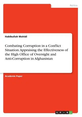 Zwalczanie korupcji w sytuacji konfliktu. Ocena skuteczności Wysokiego Urzędu Nadzoru i Zwalczania Korupcji w Afganistanie - Combating Corruption in a Conflict Situation. Appraising the Effectiveness of the High Office of Oversight and Anti-Corruption in Afghanistan