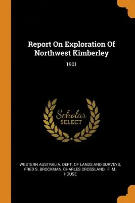 Raport z eksploracji północno-zachodniego Kimberley: 1901 - Report On Exploration Of Northwest Kimberley: 1901