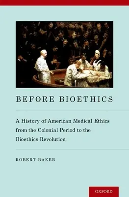 Przed bioetyką: Historia amerykańskiej etyki medycznej od okresu kolonialnego do rewolucji bioetycznej - Before Bioethics: A History of American Medical Ethics from the Colonial Period to the Bioethics Revolution