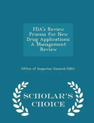 Fda's Review Process for New Drug Applications: A Management Review - Scholar's Choice Edition (Biuro Inspektora Generalnego (Oig)) - Fda's Review Process for New Drug Applications: A Management Review - Scholar's Choice Edition (Office of Inspector General (Oig))