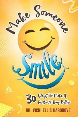 Make Someone Smile: 30 sposobów, by poprawić komuś dzień - Make Someone Smile: 30 Ways To Make A Person's Day Better