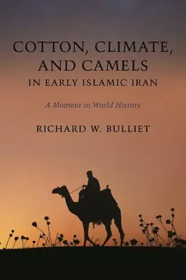 Bawełna, klimat i wielbłądy we wczesnym islamskim Iranie: Moment w historii świata - Cotton, Climate, and Camels in Early Islamic Iran: A Moment in World History