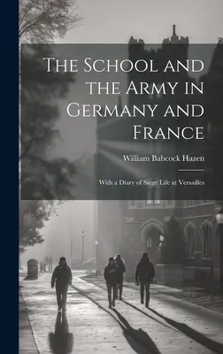 Szkoła i armia w Niemczech i Francji: Z pamiętnikiem życia w oblężeniu Wersalu - The School and the Army in Germany and France: With a Diary of Siege Life at Versailles