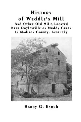 Historia młyna Weddle'a i innych starych młynów położonych w pobliżu Doylesville nad Muddy Creek w hrabstwie Madison w stanie Kentucky - History of Weddle's Mill And Other Old Mills Located Near Doylesville on Muddy Creek In Madison County, Kentucky