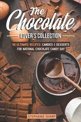 Kolekcja miłośnika czekolady: 40 Ultimate Recipes: Cukierki i desery na Narodowy Dzień Cukierków Czekoladowych - The Chocolate Lover's Collection: 40 Ultimate Recipes: Candies & Desserts for National Chocolate Candy Day