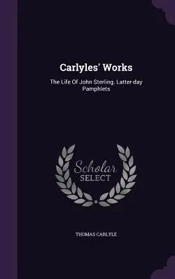 Dzieła Carlylesa: Życie Johna Sterlinga. Pamflety na dni ostatnie - Carlyles' Works: The Life Of John Sterling. Latter-day Pamphlets