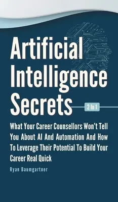 Sekrety sztucznej inteligencji 2 w 1: Czego doradcy zawodowi nie powiedzą ci o sztucznej inteligencji i automatyzacji oraz jak wykorzystać ich potencjał - Artificial Intelligence Secrets 2 In 1: What Your Career Counsellors Wont Tell You About AI And Automation And And How To Leverage Their Potential To