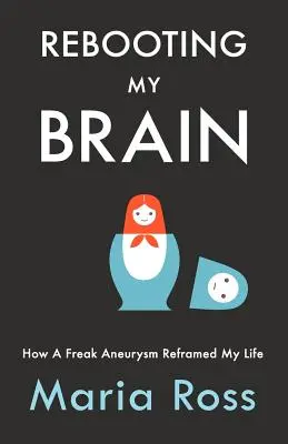 Rebooting My Brain: Jak szalony tętniak odmienił moje życie - Rebooting My Brain: How a Freak Aneurysm Reframed My Life