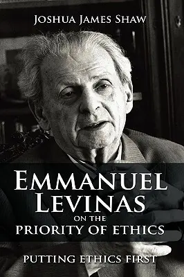 Emmanuel Levinas o pierwszeństwie etyki: Stawiając etykę na pierwszym miejscu - Emmanuel Levinas on the Priority of Ethics: Putting Ethics First