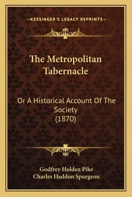 The Metropolitan Tabernacle: Albo historyczny opis społeczeństwa (1870) - The Metropolitan Tabernacle: Or A Historical Account Of The Society (1870)