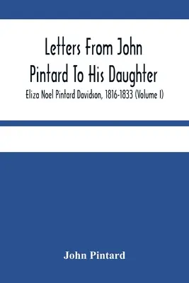 Listy Johna Pintarda do córki, Elizy Noel Pintard Davidson, 1816-1833 (tom I) - Letters From John Pintard To His Daughter, Eliza Noel Pintard Davidson, 1816-1833 (Volume I)