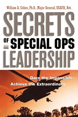 Sekrety przywództwa w operacjach specjalnych: Odważ się na niemożliwe - osiągnij niezwykłe - Secrets of Special Ops Leadership: Dare the Impossible -- Achieve the Extraordinary