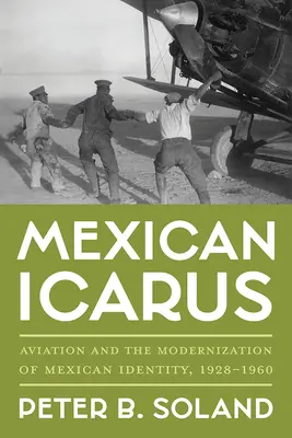 Meksykański Ikar: lotnictwo i modernizacja meksykańskiej tożsamości, 1928-1960 - Mexican Icarus: Aviation and the Modernization of Mexican Identity, 1928-1960