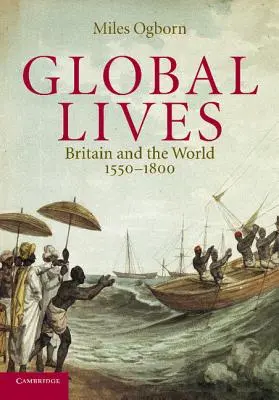 Globalne życie: Wielka Brytania i świat, 1550-1800 - Global Lives: Britain and the World, 1550-1800