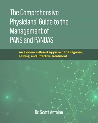 The Comprehensive Physicians' Guide to the Management of Pans and Pandas: Oparte na dowodach podejście do diagnozowania, testowania i skutecznego leczenia - The Comprehensive Physicians' Guide to the Management of Pans and Pandas: An Evidence-Based Approach to Diagnosis, Testing, and Effective Treatment