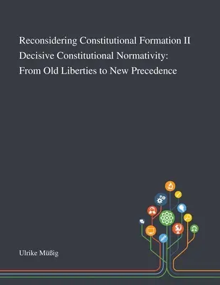 Reconsidering Constitutional Formation II Decisive Constitutional Normativity: Od starych wolności do nowego pierwszeństwa - Reconsidering Constitutional Formation II Decisive Constitutional Normativity: From Old Liberties to New Precedence